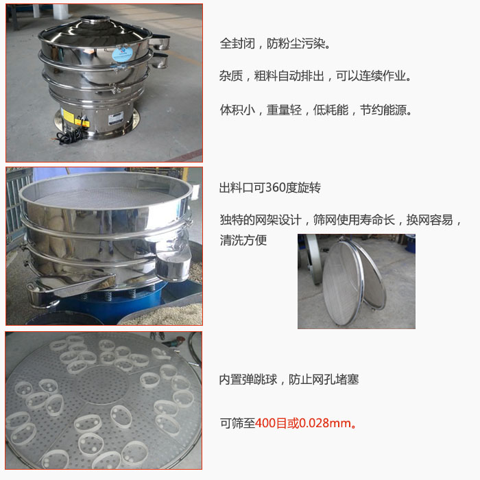 800型全不銹鋼振動篩特點：全封閉，放粉塵污染。雜質，粗料自動排出可以連續(xù)作業(yè)。出料口可360度旋轉，獨特的網(wǎng)架設計篩網(wǎng)使用壽命長換網(wǎng)容易清洗方便。內置彈跳球，防止網(wǎng)孔堵塞?？珊Y至400目或0。028mm。雜質粗料自動排出，可以連續(xù)作業(yè)，體積小，重量輕，低耗能，節(jié)約能源。